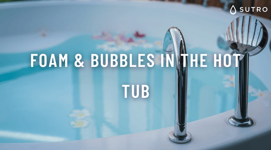 Foam & Bubbles in The Hot Tub | What is The Cause of Them? - Sutro, Inc