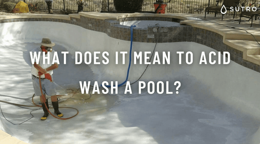 What does it mean to acid wash a pool? - Sutro, Inc