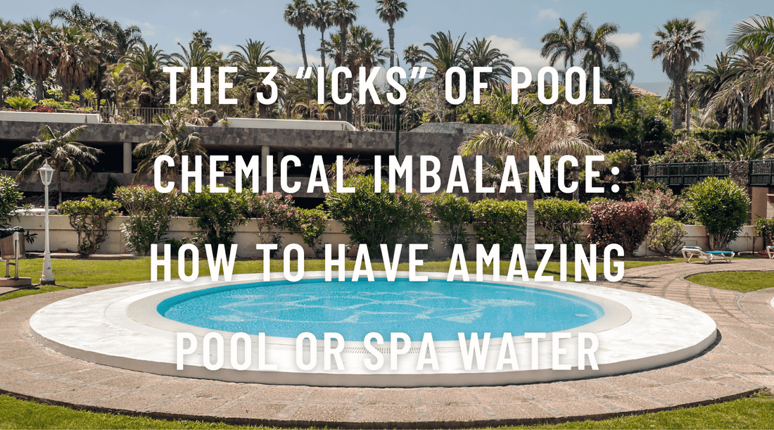 The 3 “Icks” of Pool Chemical Imbalance: How to Have Amazing Pool or Spa Water