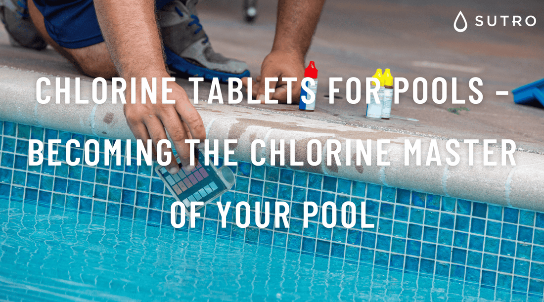 Chlorine tablets for pools – Becoming the chlorine master of your pool - Sutro, Inc