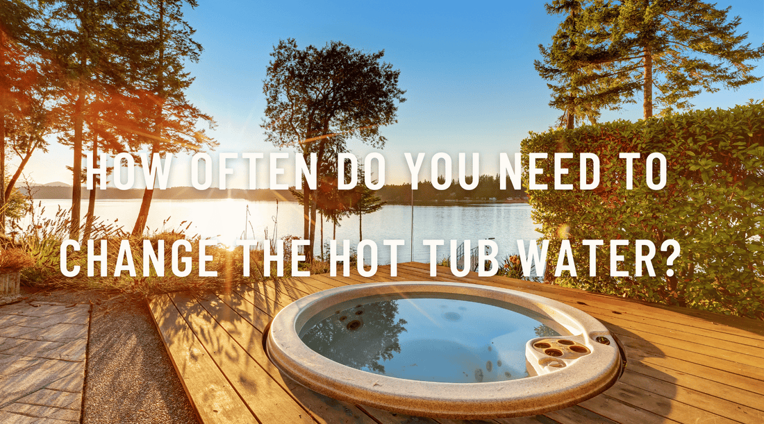 How often do you need to change the hot tub water? - Sutro, Inc