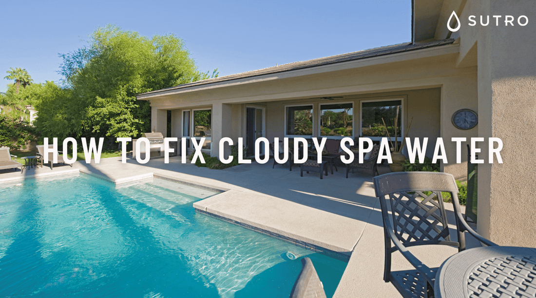 How to Fix Cloudy Spa Water - Sutro, Inc