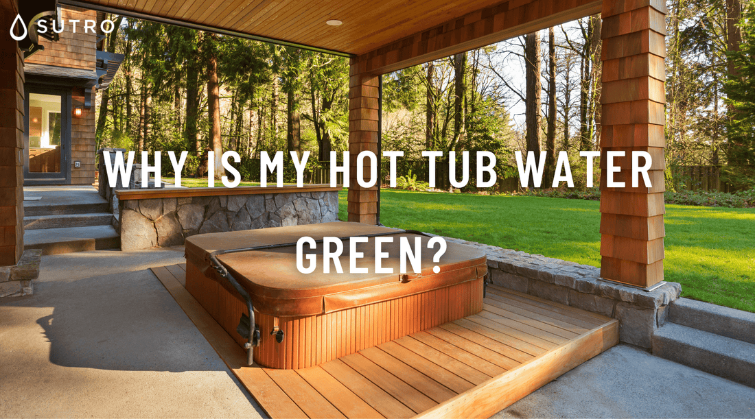 Why is my hot tub water green - Sutro, Inc